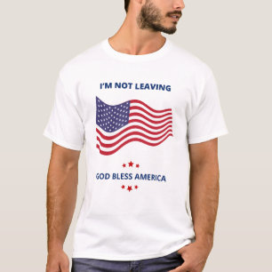 I'm Not Leaving God Bless America Mens Tshirt USA