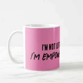 I'm NOT lifting weights, I'm EMPOWERING MYSELF MUG