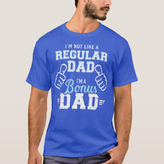 Im not like a regular dad Im a bonus dad T-Shirt