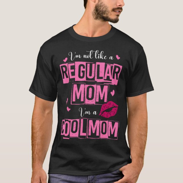I'M Not Like A Regular Mom Funny Quote For Mom T-Shirt (Front)
