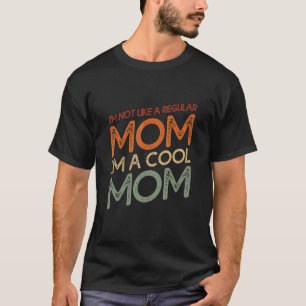 I'm Not Like A Regular Mom I'm A Cool Mom For Mom T-Shirt