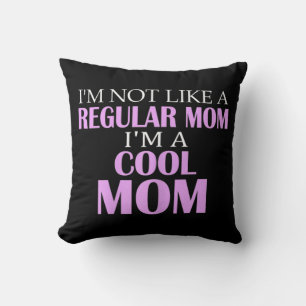 I'm Not Like A Regular Mom I'm A Cool Mom  Throw Pillow