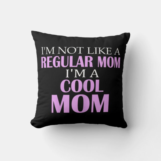 I'm Not Like A Regular Mom I'm A Cool Mom  Throw Pillow (Front)