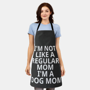 I'm Not Like A Regular Mom I'm A Dog Mom Apron