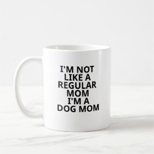 I'm Not Like A Regular Mom I'm A Dog Mom Coffee Mug