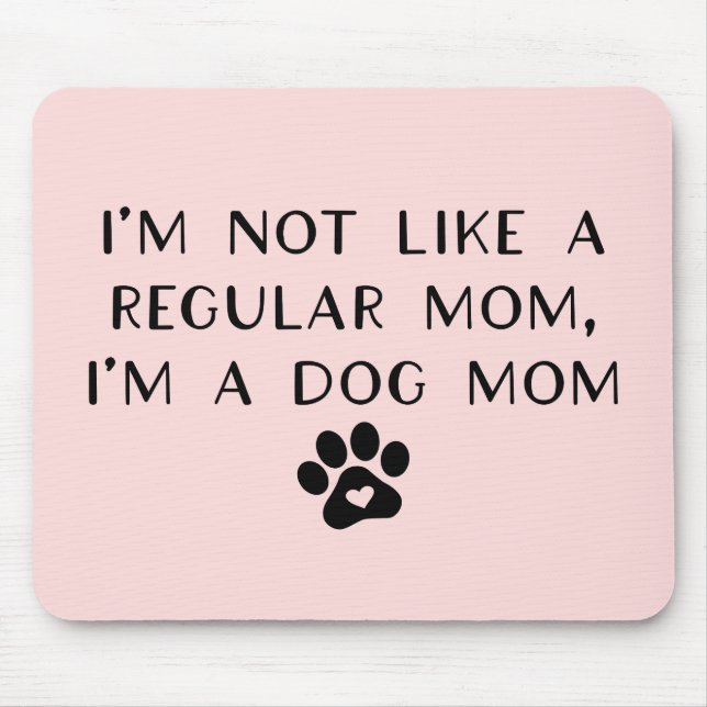 I'm Not Like A Regular Mom I'm A Dog Mom Mouse Pad (Front)