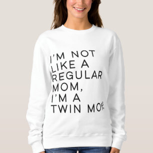 Im Not Like A Regular Mom Im A Twin Mom Mothers Da Sweatshirt