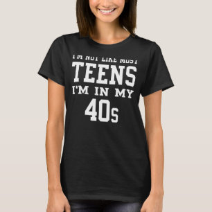 I'm Not Like Most Teens I'm in My 40's  Sarcasm Qu T-Shirt