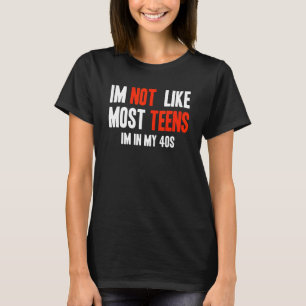 I'm Not Like Most Teens I'm In My 40s T-Shirt