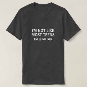 I'M NOT LIKE MOST TEENS I'M IN MY 50s T-Shirt