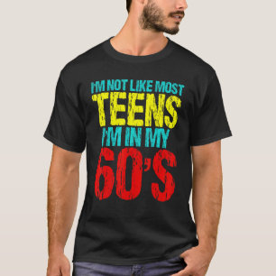 I'm Not Like Most Teens I'm In My 60's  Sarcastic  T-Shirt