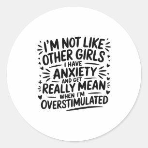 I'm Not Like Other Girls I Have Anxiety And Get Re Classic Round Sticker