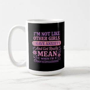 "I'm Not Like Other Girls I Have Anxiety" Funny  Coffee Mug