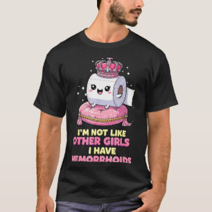 Im Not Like Other Girls I Have Hemorrhoids T-Shirt