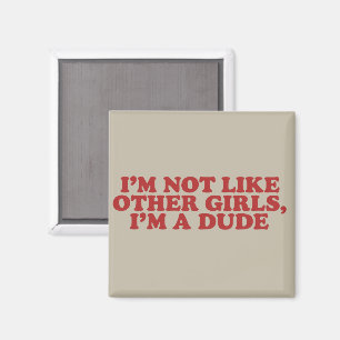 I'm Not Like Other Girls Im a Dude Retro Meme Gag Magnet