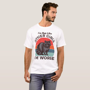 Im Not Like Other Girls Im worse,Raccoon Funny T-Shirt