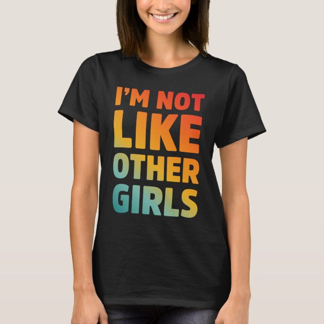 im not like other girls T-Shirt (Front)
