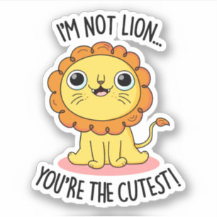 I'm Not Lion You're The Cutest Funny Lion Pun 