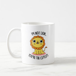 I'm Not Lion You're The Cutest Funny Lion Pun Coffee Mug