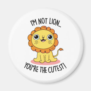 I'm Not Lion You're The Cutest Funny Lion Pun Magnet
