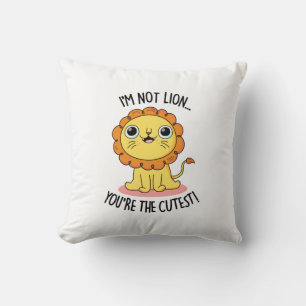 I'm Not Lion You're The Cutest Funny Lion Pun Throw Pillow