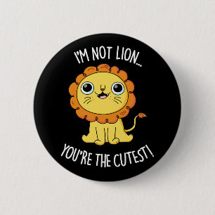 I'm Not Lion You're The Cutest Funny Pun Dark BG 2 Inch Round Button