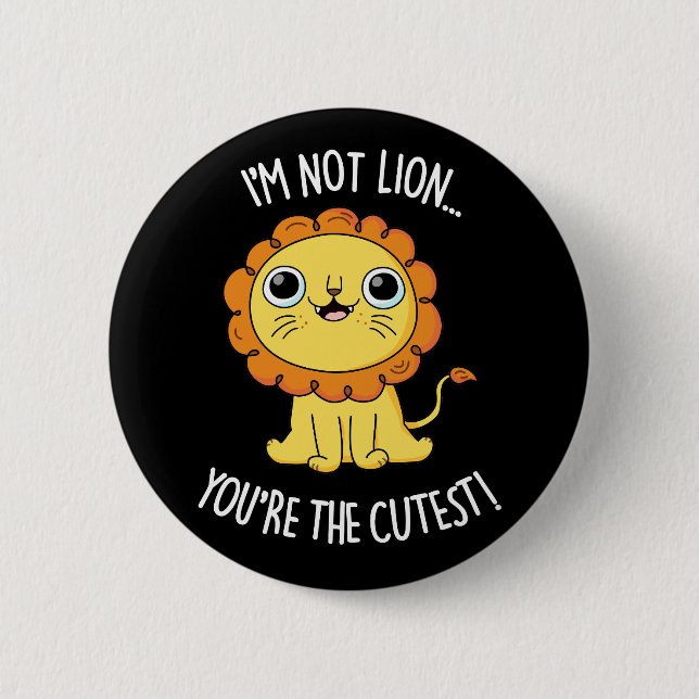 I'm Not Lion You're The Cutest Funny Pun Dark BG 2 Inch Round Button (Front)