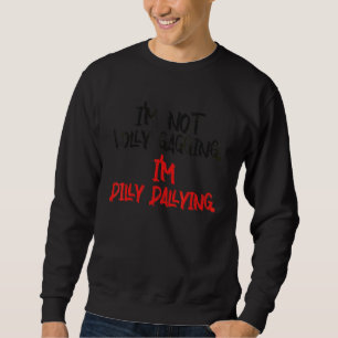 I'm Not Lolly Gagging I'm Dilly Dallying Slackers Sweatshirt