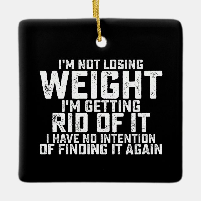 I'm Not Losing Weight I'm Getting Rid Of It, I Hav Ceramic Ornament (Front)