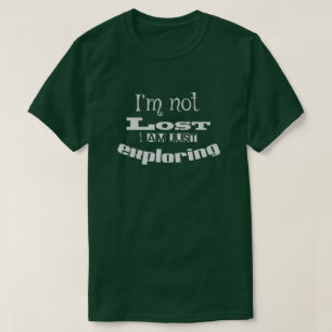 I'm not lost, I am just exploring! T-Shirt