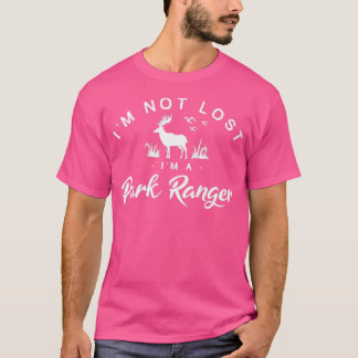 I'M Not Lost I'M A Park Ranger National Parks Fore T-Shirt