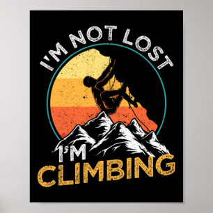 I'm Not Lost I'm Climbing Rock Climber Mountain Cl Poster