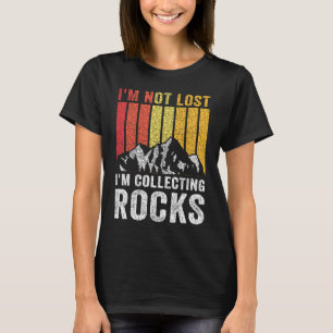 I'm Not Lost I'm Collecting Rocks  Geologist Rock  T-Shirt
