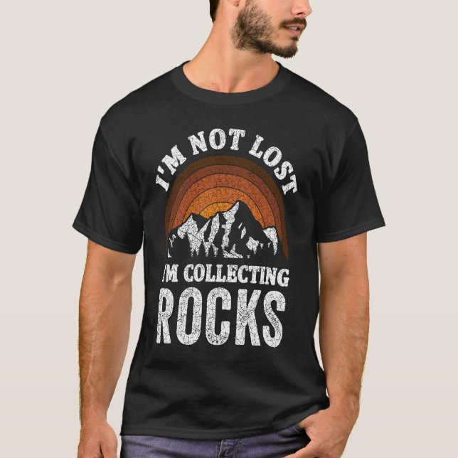 I'm Not Lost I'm Collecting Rocks  Geologist Rock  T-Shirt (Front)