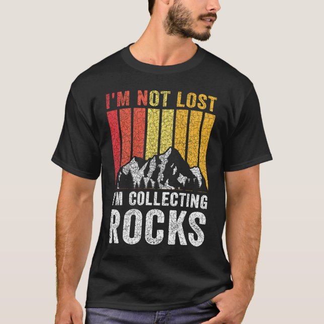 I'm Not Lost I'm Collecting Rocks  Geologist Rock  T-Shirt (Front)