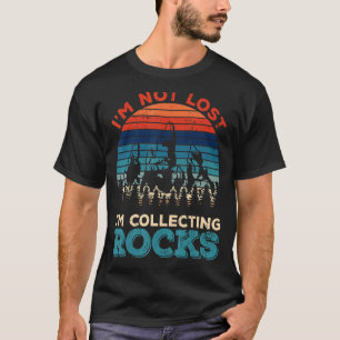I'm Not Lost I'm Collecting Rocks Geology Geologis T-Shirt
