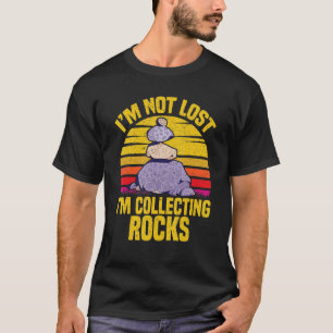 Im not Lost Im collecting Rocks Rock Collector 1 T-Shirt