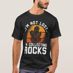 I'm Not Lost I'm Colleting Rocks T-Shirt