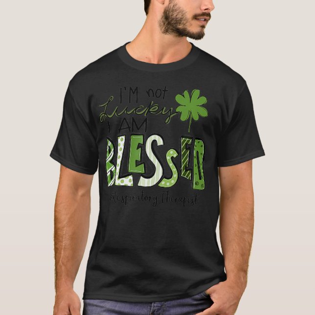 I'm not Lucky I'm Blessed Respiratory Therapist Pa T-Shirt (Front)