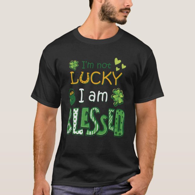 I'm Not Lucky I'm Blessed St Patricks Day T-Shirt (Front)