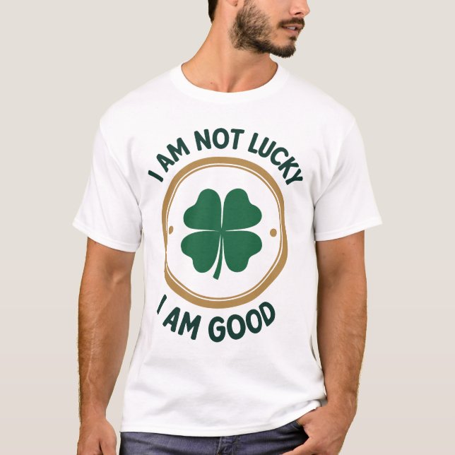 I'm Not Lucky, I'm Good - St. Patrick's Day Clover T-Shirt (Front)