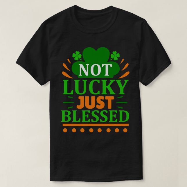 Im Not Lucky Just Blessed 1 T-Shirt (Design Front)