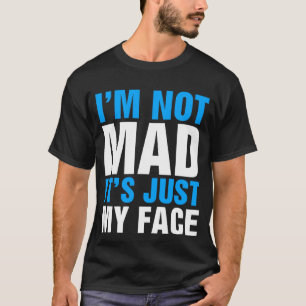 I'm Not Mad It's Just My Face Resting Humourous T-Shirt