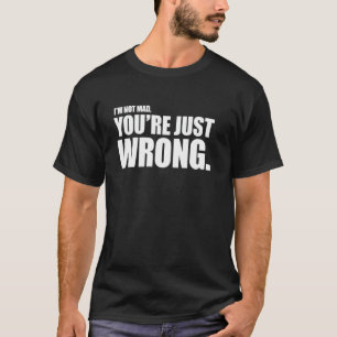 I'M Not Mad You're Just Wrong Funny Sarcastic Meme T-Shirt