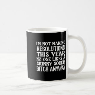 Im Not Making New Years Resolutions This Year Like Coffee Mug