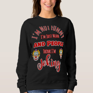 I'm Not Mean And People Think I'm Joking Design Sweatshirt
