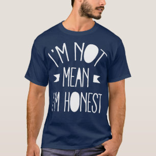 Im not mean Im honest white T-Shirt