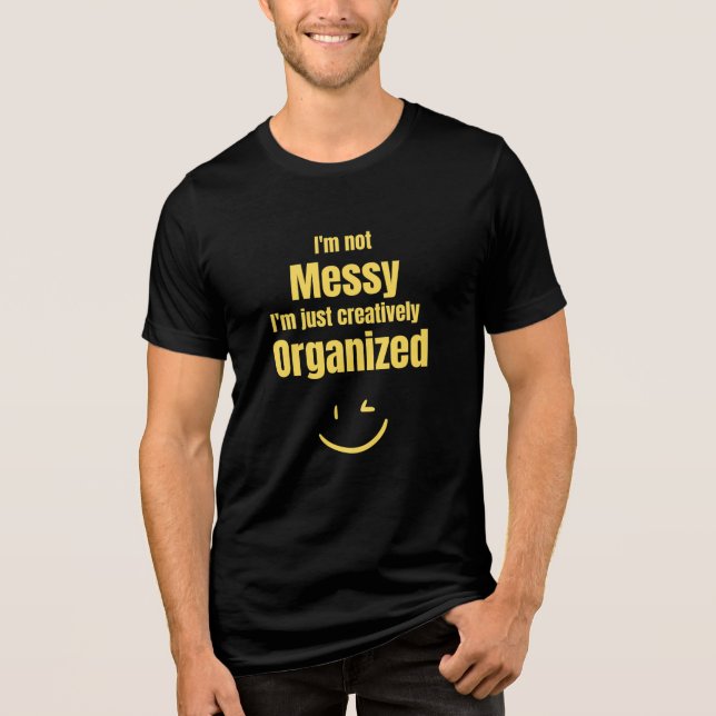 I'm not messy, I'm just creatively organized Tri-Blend Shirt (Front)