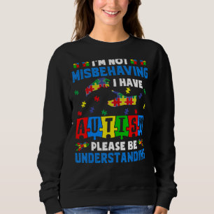 I'm Not Misbehaving I Have Autism Awareness Autist Sweatshirt