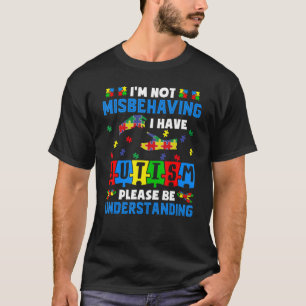 I'm Not Misbehaving I Have Autism Awareness Autist T-Shirt